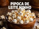 Pipoca de Leite Ninho
